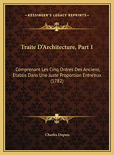 9781169809628: Traite D'Architecture, Part 1: Comprenant Les Cinq Ordres Des Anciens, Etablis Dans Une Juste Proportion Entre'eux (1782)