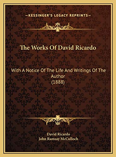 The Works Of David Ricardo: With A Notice Of The Life And Writings Of The Author (1888) (9781169815469) by Ricardo, David