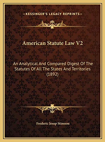 American Statute Law V2: An Analytical And Compared Digest Of The Statutes Of All The States And Territories (1892) (9781169817258) by Stimson, Frederic Jesup
