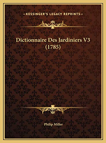 Dictionnaire Des Jardiniers V3 (1785) (French Edition) (9781169818279) by Miller, Philip