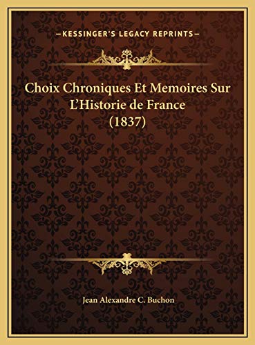 Choix Chroniques Et Memoires Sur L'Historie de France (1837) (French Edition) (9781169820463) by Buchon, Jean Alexandre C.