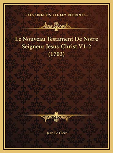 Le Nouveau Testament De Notre Seigneur Jesus-Christ V1-2 (1703) (French Edition) (9781169823396) by Le Clerc, Jean