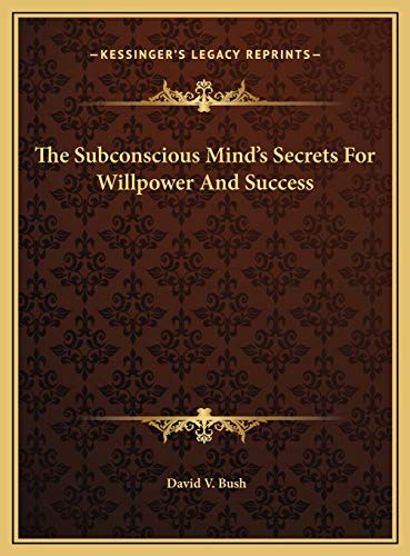 The Subconscious Mind's Secrets For Willpower And Success (9781169824027) by Bush, David V