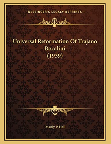 Universal Reformation Of Trajano Bocalini (1939) (9781169829169) by Hall, Manly P