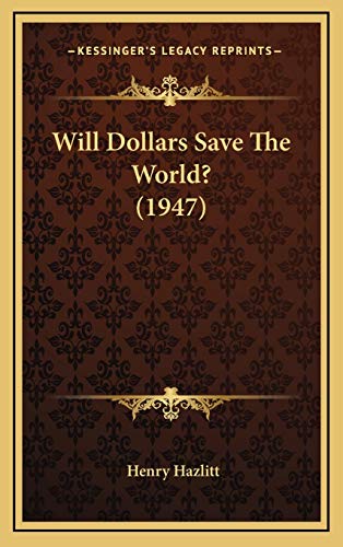 Will Dollars Save The World? (1947) (9781169831261) by Hazlitt, Henry