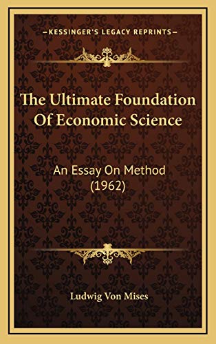 9781169831490: The Ultimate Foundation Of Economic Science: An Essay On Method (1962)