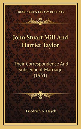John Stuart Mill And Harriet Taylor: Their Correspondence And Subsequent Marriage (1951) (9781169831896) by Hayek, Friedrich A