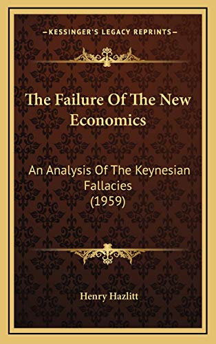 The Failure Of The New Economics: An Analysis Of The Keynesian Fallacies (1959) (9781169832039) by Hazlitt, Henry