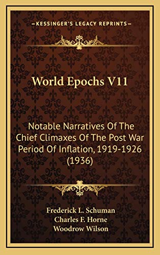 World Epochs V11: Notable Narratives Of The Chief Climaxes Of The Post War Period Of Inflation, 1919-1926 (1936) (9781169832084) by Schuman, Frederick L.; Horne, Charles F.; Wilson, Woodrow