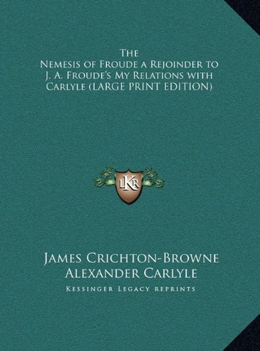 The Nemesis of Froude a Rejoinder to J. A. Froude's My Relations with Carlyle (LARGE PRINT EDITION) (9781169833722) by Crichton-Browne, James; Carlyle, Alexander