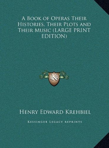 A Book of Operas Their Histories, Their Plots and Their Music (LARGE PRINT EDITION) (9781169837287) by Krehbiel, Henry Edward