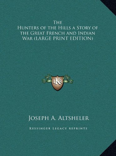 The Hunters of the Hills a Story of the Great French and Indian War (LARGE PRINT EDITION) (9781169838642) by Altsheler, Joseph A.