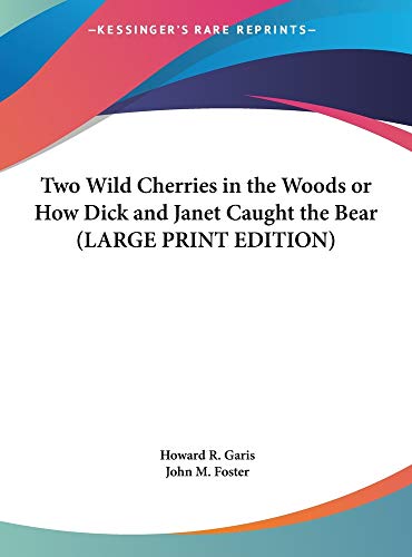 Two Wild Cherries in the Woods or How Dick and Janet Caught the Bear (LARGE PRINT EDITION) (9781169839519) by Garis, Howard R.