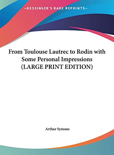 From Toulouse Lautrec to Rodin with Some Personal Impressions (LARGE PRINT EDITION) (9781169839892) by Symons, Arthur