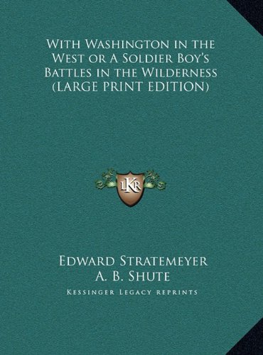 With Washington in the West or A Soldier Boy's Battles in the Wilderness (LARGE PRINT EDITION) (9781169842724) by Stratemeyer, Edward