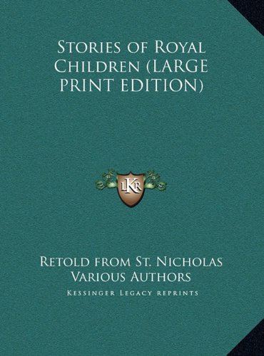 Stories of Royal Children (LARGE PRINT EDITION) (9781169843028) by Retold From St. Nicholas; Various Authors