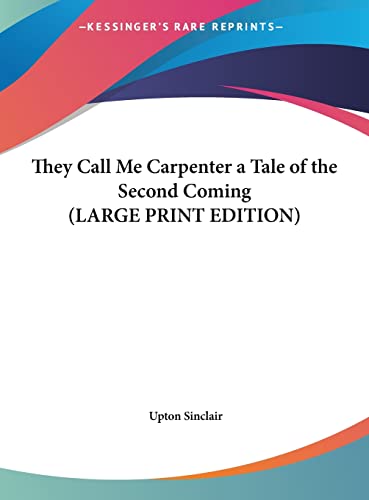 They Call Me Carpenter a Tale of the Second Coming (LARGE PRINT EDITION) (9781169845800) by Sinclair, Upton