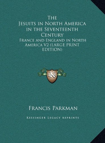 The Jesuits in North America in the Seventeenth Century: France and England in North America V2 (LARGE PRINT EDITION) (9781169846968) by Parkman, Francis