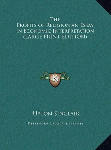 The Profits of Religion an Essay in Economic Interpretation (LARGE PRINT EDITION) (9781169847149) by Sinclair, Upton