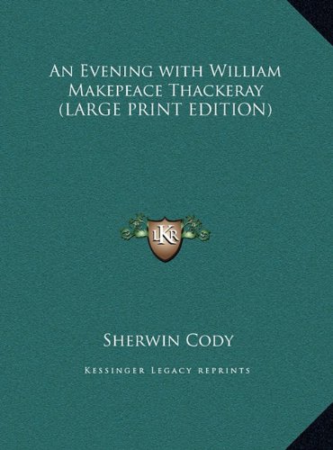 An Evening with William Makepeace Thackeray (LARGE PRINT EDITION) (9781169847552) by Cody, Sherwin