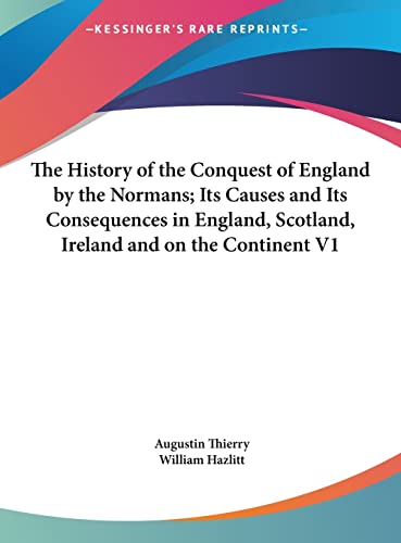 The History of the Conquest of England by the Normans; Its Causes and Its Consequences in England, Scotland, Ireland and on the Continent V1 (9781169848238) by Thierry, Augustin