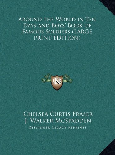 Around the World in Ten Days and Boys' Book of Famous Soldiers (LARGE PRINT EDITION) (9781169848894) by Fraser, Chelsea Curtis; McSpadden, J. Walker