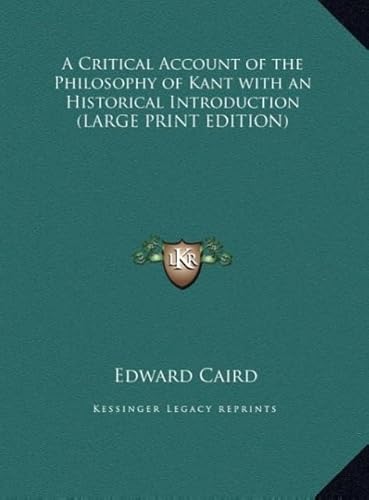 A Critical Account of the Philosophy of Kant with an Historical Introduction (9781169850309) by Caird, Edward