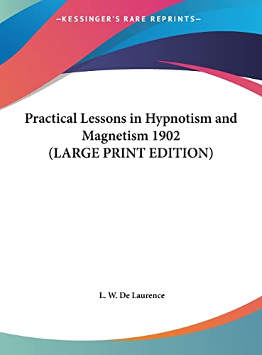 Practical Lessons in Hypnotism and Magnetism 1902 (LARGE PRINT EDITION) (9781169859609) by De Laurence, L. W.