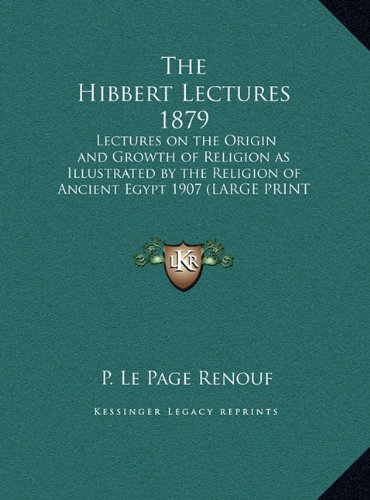 9781169859715: The Hibbert Lectures 1879: Lectures on the Origin and Growth of Religion as Illustrated by the Religion of Ancient Egypt 1907 (LARGE PRINT EDITION)