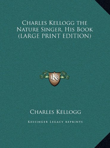 Charles Kellogg the Nature Singer, His Book (LARGE PRINT EDITION) (9781169861787) by Kellogg, Charles