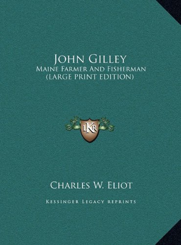 John Gilley: Maine Farmer And Fisherman (LARGE PRINT EDITION) (9781169863323) by Eliot, Charles W.