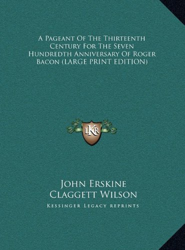 A Pageant Of The Thirteenth Century For The Seven Hundredth Anniversary Of Roger Bacon (LARGE PRINT EDITION) (9781169863361) by Erskine, John