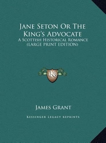 Jane Seton or the King's Advocate: A Scottish Historical Romance (9781169863699) by Grant, James