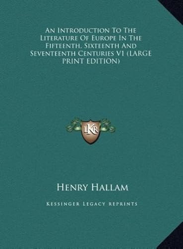 An Introduction to the Literature of Europe in the Fifteenth, Sixteenth and Seventeenth Centuries V1 (9781169873056) by Hallam, Henry