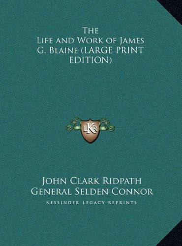 The Life and Work of James G. Blaine (LARGE PRINT EDITION) (9781169873308) by Ridpath, John Clark; Connor, General Selden