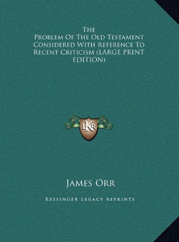 The Problem Of The Old Testament Considered With Reference To Recent Criticism (LARGE PRINT EDITION) (9781169873582) by Orr, James