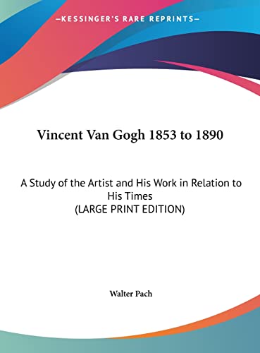 Vincent Van Gogh 1853 to 1890: A Study of the Artist and His Work in Relation to His Times (LARGE PRINT EDITION) (9781169874039) by Pach, Walter