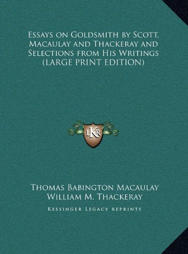 Essays on Goldsmith by Scott, Macaulay and Thackeray and Selections from His Writings (LARGE PRINT EDITION) (9781169875128) by Macaulay, Thomas Babington