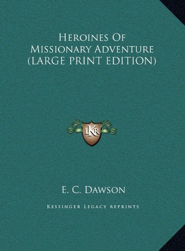 Heroines Of Missionary Adventure (LARGE PRINT EDITION) (9781169877412) by Dawson, E. C.