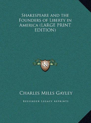 Shakespeare and the Founders of Liberty in America (LARGE PRINT EDITION) (9781169879157) by Gayley, Charles Mills