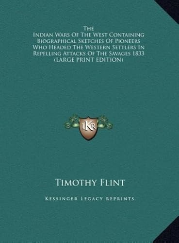 The Indian Wars of the West Containing Biographical Sketches of Pioneers Who Headed the Western Settlers in Repelling Attacks of the Savages 1833 (9781169882782) by Flint, Timothy