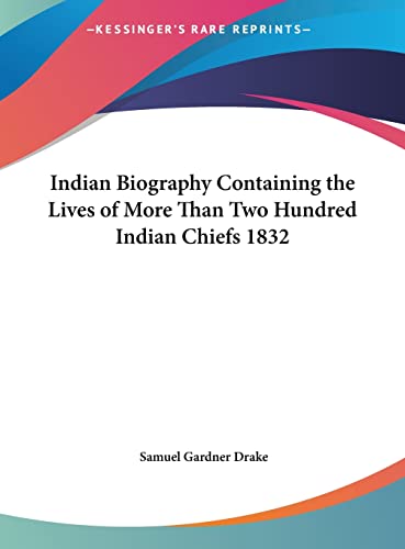 Indian Biography Containing the Lives of More Than Two Hundred Indian Chiefs 1832 (9781169882867) by Drake, Samuel Gardner