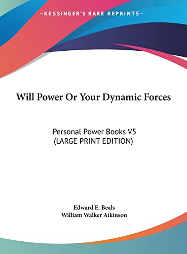 Will Power Or Your Dynamic Forces: Personal Power Books V5 (LARGE PRINT EDITION) (9781169885875) by Beals, Edward E.; Atkinson, William Walker