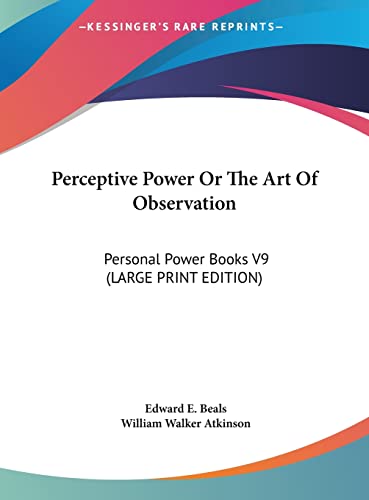 Perceptive Power Or The Art Of Observation: Personal Power Books V9 (LARGE PRINT EDITION) (9781169885943) by Beals, Edward E.; Atkinson, William Walker