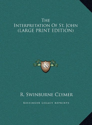 The Interpretation Of St. John (LARGE PRINT EDITION) (9781169886261) by Clymer, R. Swinburne