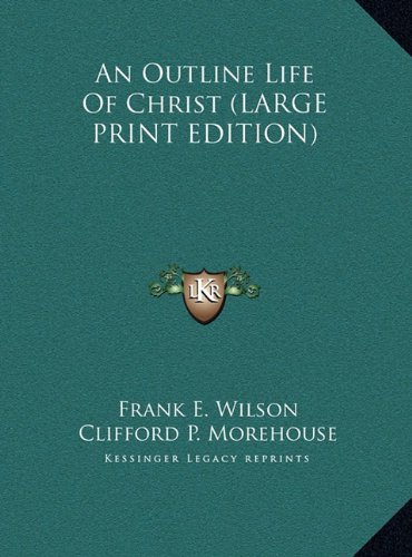 An Outline Life Of Christ (LARGE PRINT EDITION) (9781169888104) by Wilson, Frank E.; Morehouse, Clifford P.