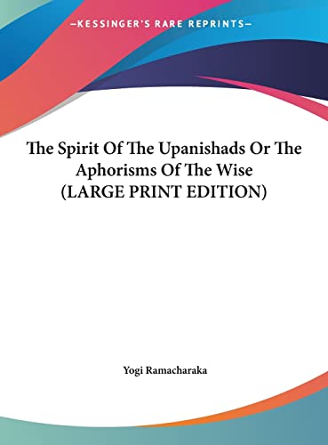 The Spirit Of The Upanishads Or The Aphorisms Of The Wise (LARGE PRINT EDITION) (9781169889644) by Ramacharaka, Yogi