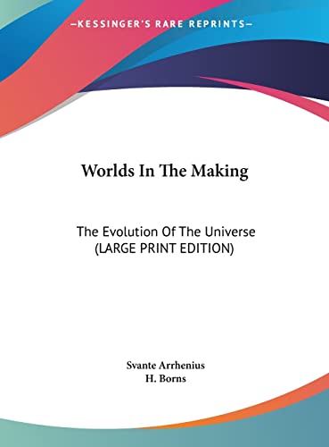 Worlds In The Making: The Evolution Of The Universe (LARGE PRINT EDITION) (9781169889804) by Arrhenius, Svante