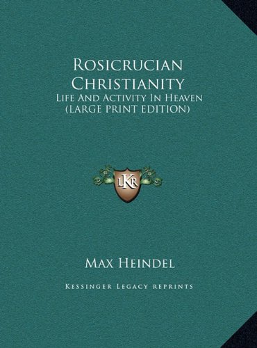 Rosicrucian Christianity: Life And Activity In Heaven (LARGE PRINT EDITION) (9781169889941) by Heindel, Max