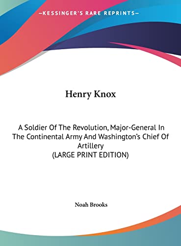 9781169890275: Henry Knox: A Soldier Of The Revolution, Major-General In The Continental Army And Washington's Chief Of Artillery (LARGE PRINT EDITION)